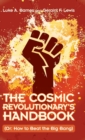 Image for The cosmic revolutionary&#39;s handbook  : (or: how to beat the big bang)