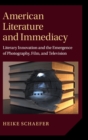 Image for American literature and immediacy  : literary innovation and the emergence of photography, film, and television