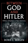 Image for Between God and Hitler  : military chaplains in Nazi Germany