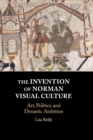 Image for The invention of Norman visual culture  : art, politics, and dynastic ambition