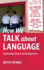 Image for How we talk about language  : exploring citizen sociolinguistics