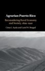 Image for Agrarian Puerto Rico  : reconsidering rural economy and society, 1899-1940