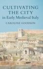 Image for Cultivating the City in Early Medieval Italy