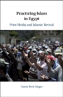 Image for Practicing Islam in Egypt  : print media and Islamic revival