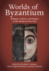 Image for Worlds of Byzantium  : religion, culture, and empire in the medieval Near East