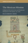 Image for The Mexican mission  : indigenous reconstruction and mendicant enterprise in New Spain, 1521-1600
