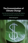 Image for The economisation of climate change  : how the G20, the OECD and the IMF address fossil fuel subsidies and climate finance