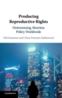 Image for Producing reproductive rights  : determining abortion policy worldwide