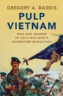 Image for Pulp Vietnam  : war and gender in Cold War men&#39;s adventure magazines