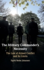 Image for The military commander&#39;s necessity  : the law of armed conflict and its limits