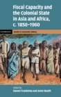 Image for Fiscal capacity and the colonial state in Asia and Africa, c. 1850-1960