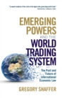 Image for Emerging powers and the world trading system  : the past and future of international economic law