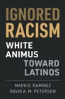 Image for Ignored racism  : white animus toward Latinos