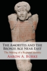 Image for The Amorites and the Bronze Age Near East  : the making of a regional identity