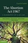 Image for The Abortion Act 1967  : a biography of a UK law