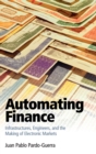 Image for Automating finance  : infrastructures, engineers, and the making of electronic markets