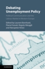 Image for Debating unemployment policy  : political communication and the labour market in western Europe