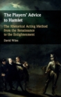 Image for The players&#39; advice to Hamlet  : the rhetorical acting method from the Renaissance to the Enlightenment