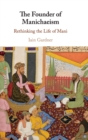 Image for The founder of Manichaeism  : rethinking the life of Mani