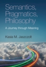 Image for Semantics, pragmatics, philosophy  : a journey through meaning