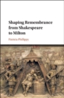 Image for Shaping Remembrance from Shakespeare to Milton