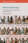 Image for Before Mestizaje: The Frontiers of Race and Caste in Colonial Mexico : 105