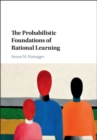 Image for Probabilistic Foundations of Rational Learning