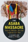 Image for Asaba Massacre: Trauma, Memory, and the Nigerian Civil War