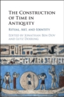 Image for The construction of time in antiquity: ritual, art, and identity