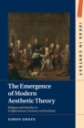 Image for The emergence of modern aesthetic theory: religion and morality in Enlightenment Germany and Scotland