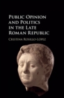 Image for Public opinion and politics in the Late Roman Republic