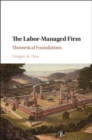 Image for The labor-managed firm: theoretical foundations