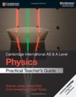Image for Cambridge international AS &amp; A level physics: Practical teacher&#39;s guide
