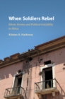 Image for When soldiers rebel: ethnic armies and political instability in Africa