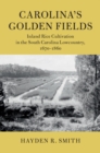 Image for Carolina&#39;s golden fields: inland rice cultivation in the South Carolina Lowcountry, 1670-1860