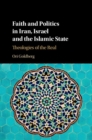 Image for Faith and Politics in Iran, Israel, and Islamic State: Theologies of the Real