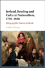 Image for Ireland, Reading and Cultural Nationalism, 1790-1930: Bringing the Nation to Book