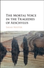 Image for Mortal Voice in the Tragedies of Aeschylus