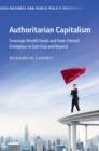 Image for Authoritarian capitalism: sovereign wealth funds and state-owned enterprises in East Asia and beyond