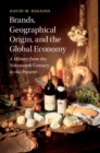 Image for Brands, Geographic Origin, and the Global Economy: A History from the Nineteenth Century to the Present