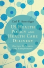 Image for US health policy and health care delivery: doctors, reformers, and entrereneurs