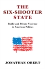 Image for The six-shooter state: public and private violence in American politics