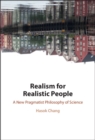 Image for Realism for Realistic People: A New Pragmatist Philosophy of Science