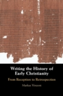 Image for Writing the History of Early Christianity: From Reception to Retrospection