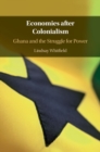 Image for Economies after colonialism: Ghana and the struggle for power