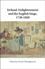 Image for Ireland, Enlightenment and the English Stage, 1740-1820