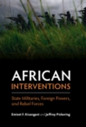 Image for African interventions: state militaries, foreign powers, and rebel forces
