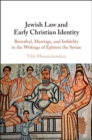 Image for Jewish law and early Christian identity: betrothal, marriage, and infidelity in the writings of Ephrem the Syrian