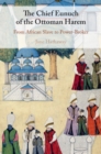 Image for Chief Eunuch of the Ottoman Harem: From African Slave to Power-Broker