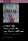 Image for Composing community in late medieval music: self-reference, pedagogy, and practice